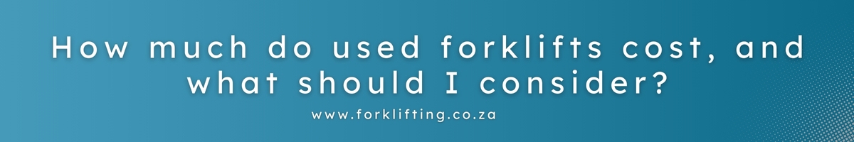 how much do used forkifts costs and what should i consider