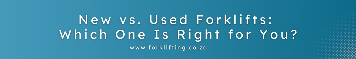 new vs used forklifts, which one is right for you